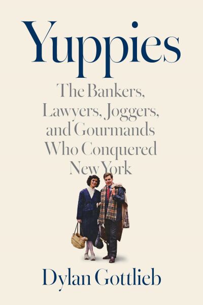 Yuppies : The Bankers, Lawyers, Joggers, and Gourmands Who Conquered New York - Book from The Bookhouse Broughty Ferry- Just £26.95! Shop now