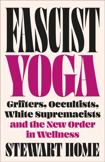 Fascist Yoga : Grifters, Occultists, White Supremacists, and the New Order In Wellness - Book from The Bookhouse Broughty Ferry- Just £14.99! Shop now
