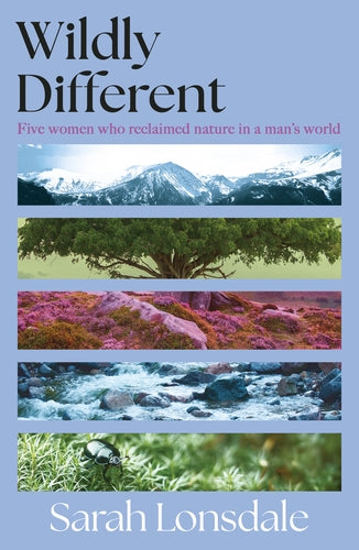 Wildly different : Five women who reclaimed nature in a man’s world - Book from The Bookhouse Broughty Ferry- Just £12.99! Shop now
