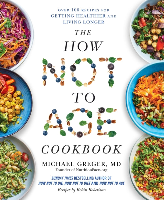The How Not to Age Cookbook : Over 100 Recipes for Getting Healthier and Living Longer - Book from The Bookhouse Broughty Ferry- Just £22! Shop now