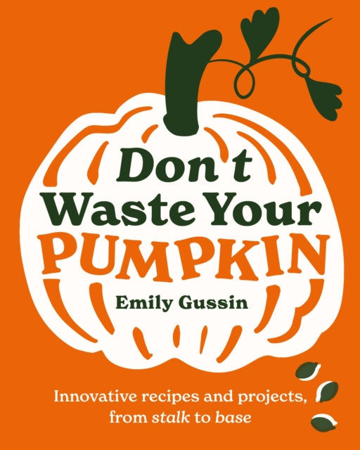Dont Waste Your Pumpkin : Innovative recipes and projects, from stalk to base : 1 - Book from The Bookhouse Broughty Ferry- Just £8.99! Shop now