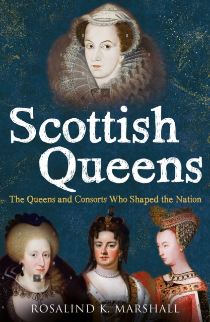 Scottish Queens : The Queens and Consorts Who Shaped the Nation - Book from The Bookhouse Broughty Ferry- Just £10.99! Shop now