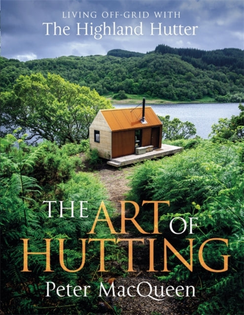 The Art of Hutting : Living Off-Grid with the Highland Hutter - Book from The Bookhouse Broughty Ferry- Just £22! Shop now