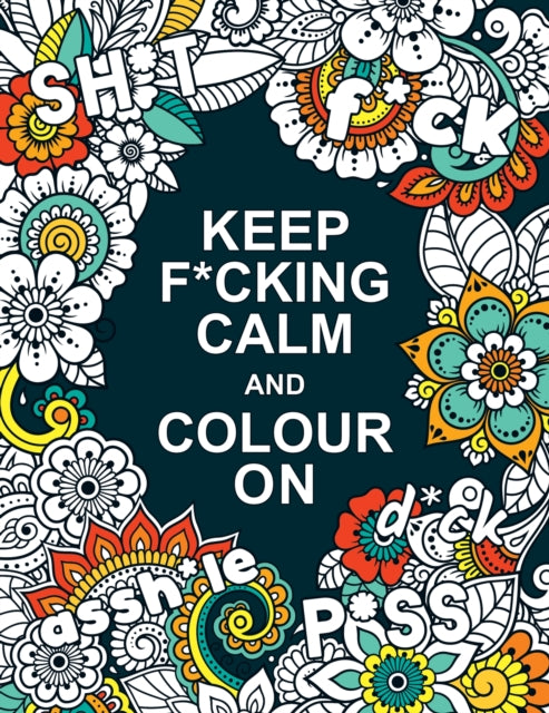 Keep F*cking Calm and Colour On : A Swear Word Colouring Book for Adults - Book from The Bookhouse Broughty Ferry- Just £6.99! Shop now