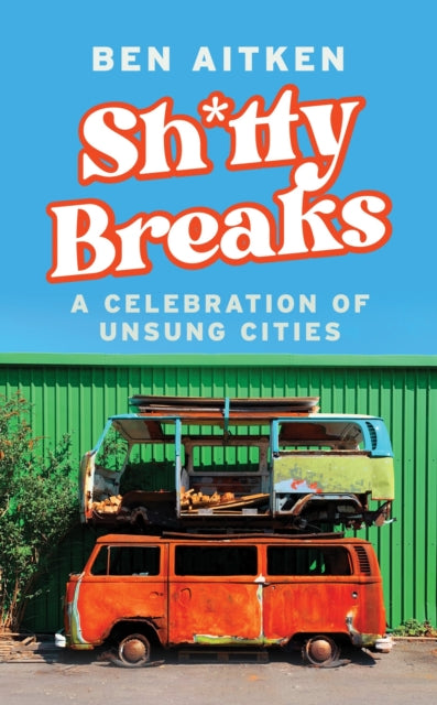 Shitty Breaks : A Celebration of Unsung Cities - Book from The Bookhouse Broughty Ferry- Just £9.99! Shop now