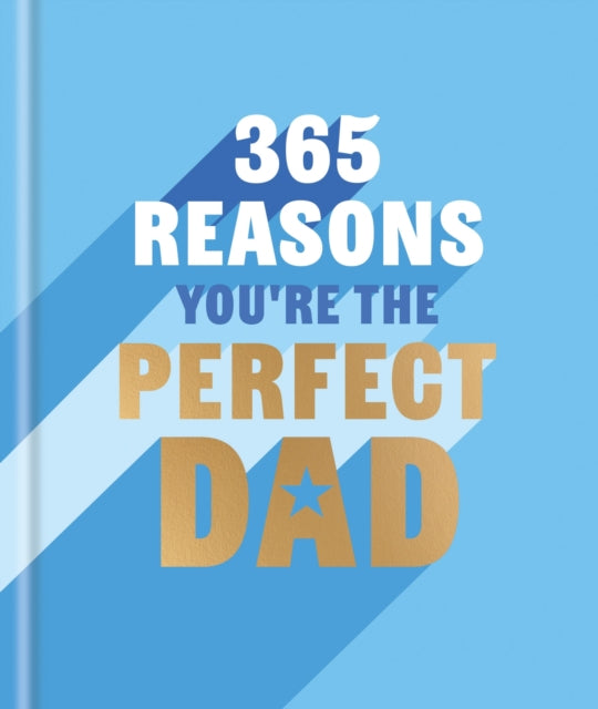365 Reasons You're the Perfect Dad : A little book of perfect words to let your dad know how much you love them - Book from The Bookhouse Broughty Ferry- Just £8.99! Shop now