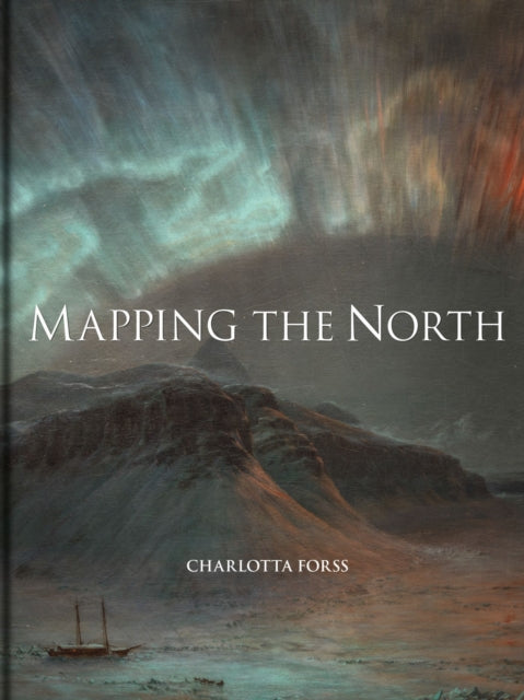 Mapping the North : Myth, Exploration, Encounter - Book from The Bookhouse Broughty Ferry- Just £25! Shop now