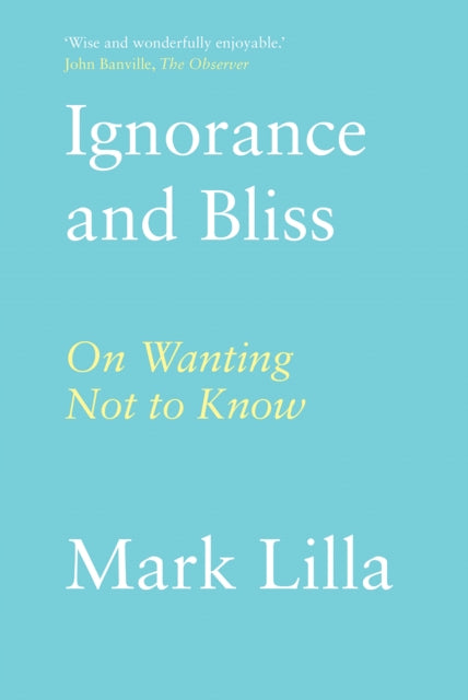 Ignorance and Bliss : On Wanting Not to Know - Book from The Bookhouse Broughty Ferry- Just £18.99! Shop now