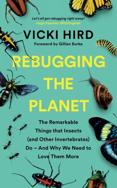 Rebugging the Planet : The Remarkable Things that Insects (and Other Invertebrates) Do - And Why We Need to Love Them More - Book from The Bookhouse Broughty Ferry- Just £14.99! Shop now