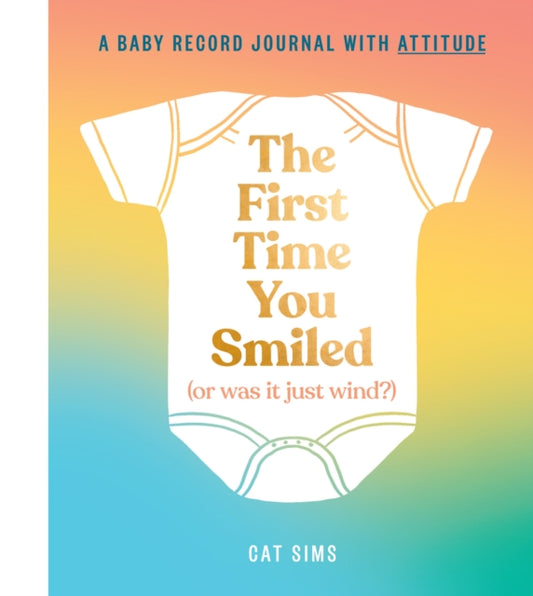 The First Time You Smiled (Or Was It Just Wind?) : A Baby Record Journal with Attitude - Book from The Bookhouse Broughty Ferry- Just £11! Shop now