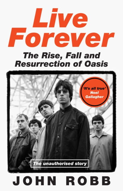 Live Forever : The Rise, Fall and Resurrection of Oasis - Book from The Bookhouse Broughty Ferry- Just £22! Shop now