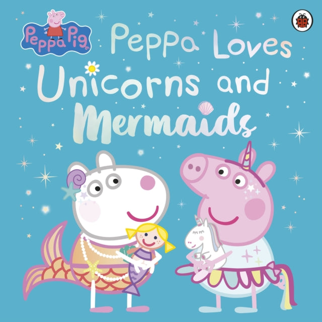 Peppa Pig: Peppa Loves Unicorns and Mermaids - Book from The Bookhouse Broughty Ferry- Just £7.99! Shop now