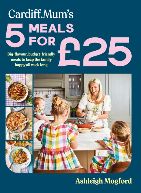 Cardiff Mum’s 5 Meals For £25 : Big-flavour, budget-friendly meals to keep the family happy all week long - Book from The Bookhouse Broughty Ferry- Just £25! Shop now