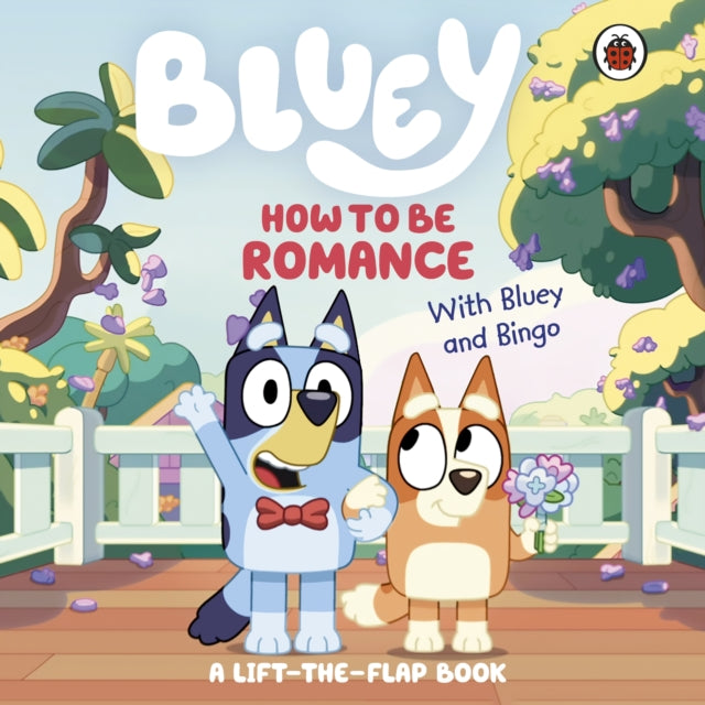 Bluey: How to be Romance : A Lift-the-Flap Book - Book from The Bookhouse Broughty Ferry- Just £7.99! Shop now