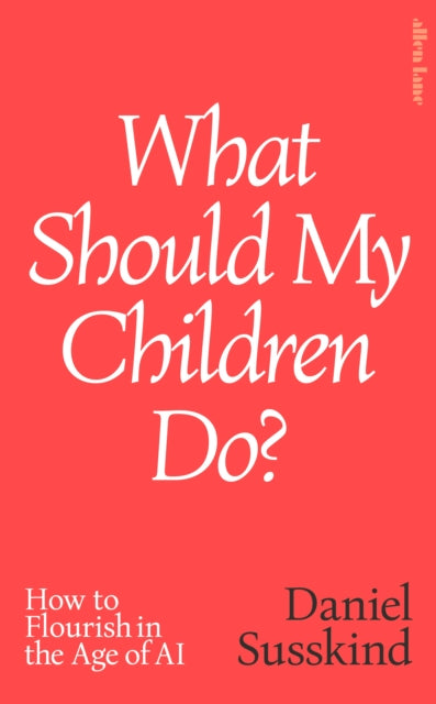 What Should My Children Do? : How to Flourish in the Age of AI - Book from The Bookhouse Broughty Ferry- Just £20! Shop now