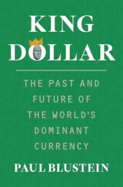 King Dollar : The Past and Future of the World's Dominant Currency - Book from The Bookhouse Broughty Ferry- Just £25! Shop now