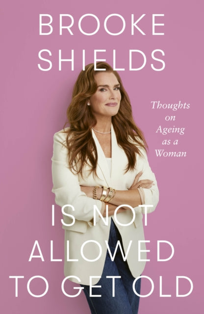 Brooke Shields is Not Allowed to Get Old : Thoughts on ageing as a woman - Book from The Bookhouse Broughty Ferry- Just £25! Shop now