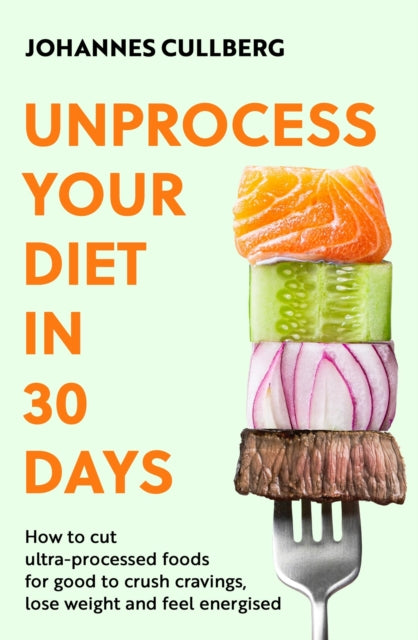 Unprocess Your Diet in 30 Days : How to cut ultra-processed foods for good to crush cravings, lose weight and feel energised - Book from The Bookhouse Broughty Ferry- Just £16.99! Shop now