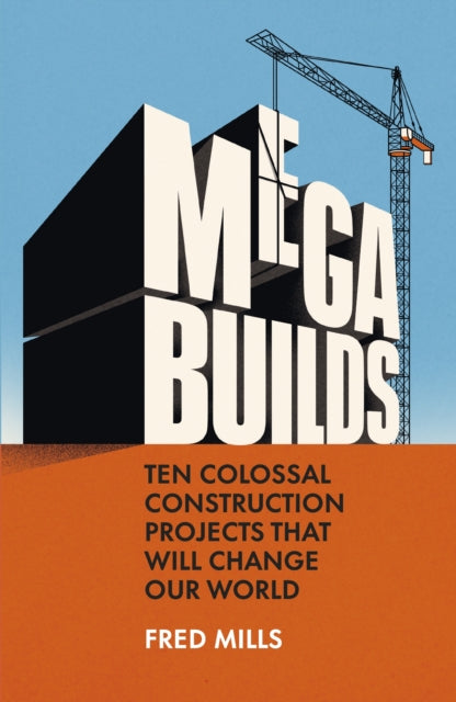 Mega Builds : Ten Colossal Construction Projects That Will Change Our World - Book from The Bookhouse Broughty Ferry- Just £22! Shop now