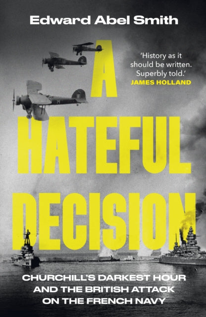 A Hateful Decision : Churchill's Darkest Hour and the British Attack on the French Navy - Book from The Bookhouse Broughty Ferry- Just £22! Shop now