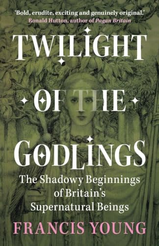 Twilight of the Godlings : The Shadowy Beginnings of Britain's Supernatural Beings - Book from The Bookhouse Broughty Ferry- Just £25.99! Shop now