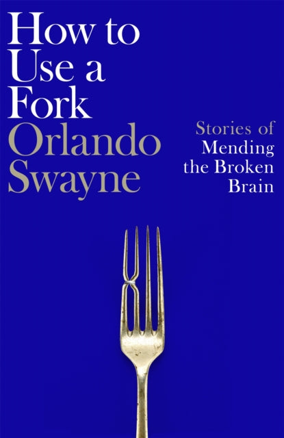 How to Use a Fork : Stories of Mending the Broken Brain - Book from The Bookhouse Broughty Ferry- Just £20! Shop now