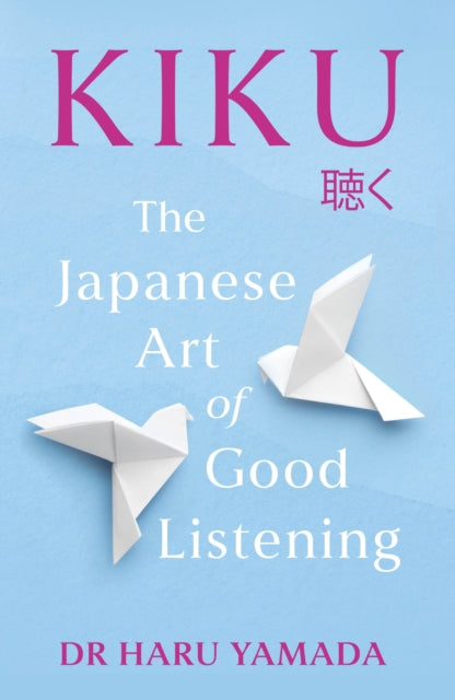Kiku : The Japanese Art of Good Listening - Book from The Bookhouse Broughty Ferry- Just £12.99! Shop now