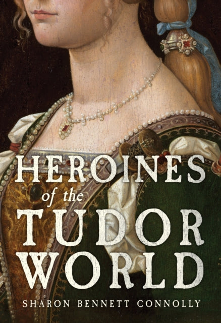 Heroines of the Tudor World - Book from The Bookhouse Broughty Ferry- Just £22.99! Shop now