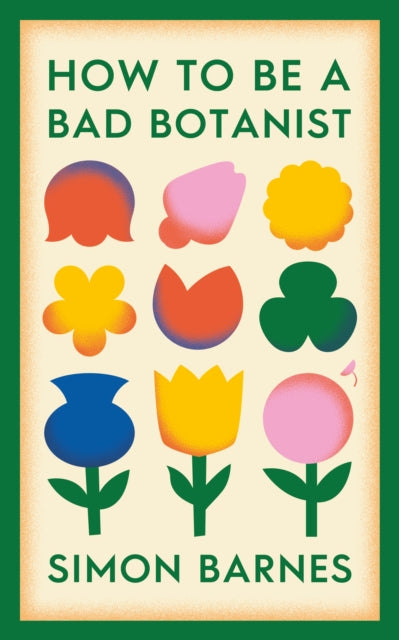How to be a Bad Botanist - Book from The Bookhouse Broughty Ferry- Just £16.99! Shop now