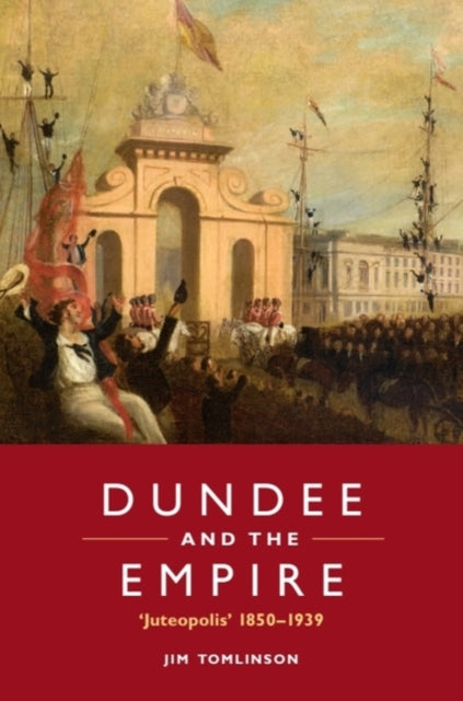 Dundee and the Empire : ‘Juteopolis’ 1850-1939 - Book from The Bookhouse Broughty Ferry- Just £19.99! Shop now