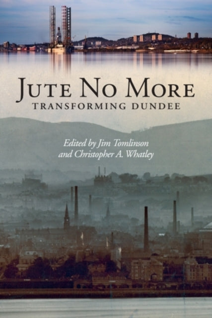 Jute No More : Transforming Dundee - Book from The Bookhouse Broughty Ferry- Just £24.99! Shop now