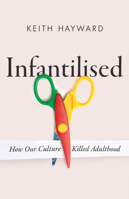 Infantilised: How Our Culture Killed Adulthood - Book from The Bookhouse Broughty Ferry- Just £25! Shop now