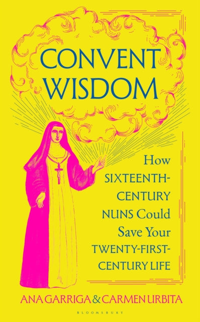 Convent Wisdom : How Sixteenth-Century Nuns Could Save Your Twenty-First-Century Life - Book from The Bookhouse Broughty Ferry- Just £16.99! Shop now