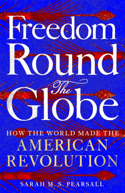 Freedom Round the Globe : How the World Made the American Revolution - Book from The Bookhouse Broughty Ferry- Just £22! Shop now