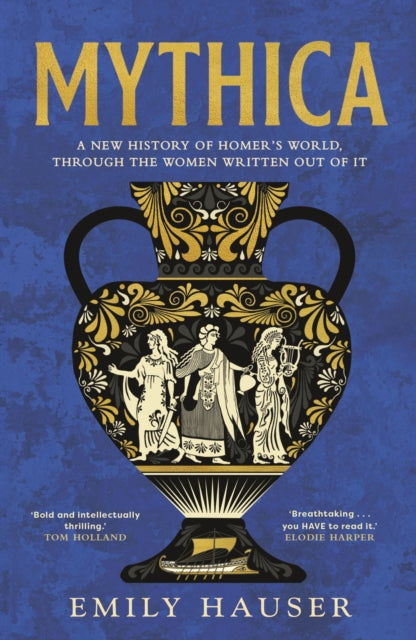 Mythica : A New History of Homer’s World, Through the Women Written Out of It - Book from The Bookhouse Broughty Ferry- Just £25! Shop now