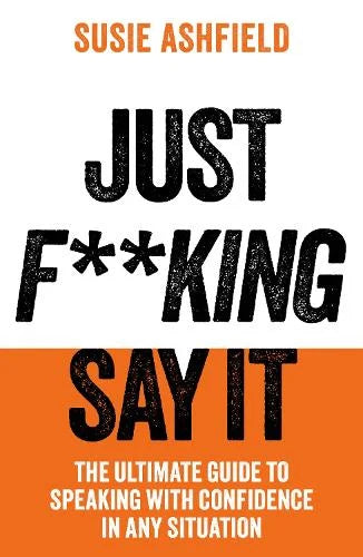 Just F**king Say It : The Ultimate Guide to Speaking with Confidence In Any Situation - Book from The Bookhouse Broughty Ferry- Just £10.99! Shop now