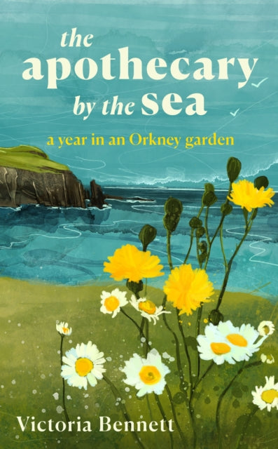 The Apothecary by the Sea : A Year in an Orkney Garden - Book from The Bookhouse Broughty Ferry- Just £16.99! Shop now