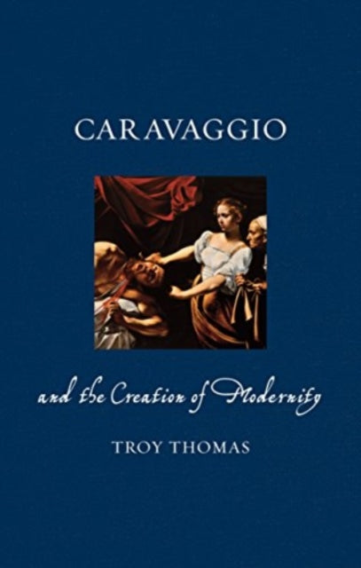 Caravaggio and the Creation of Modernity - Book from The Bookhouse Broughty Ferry- Just £14.95! Shop now