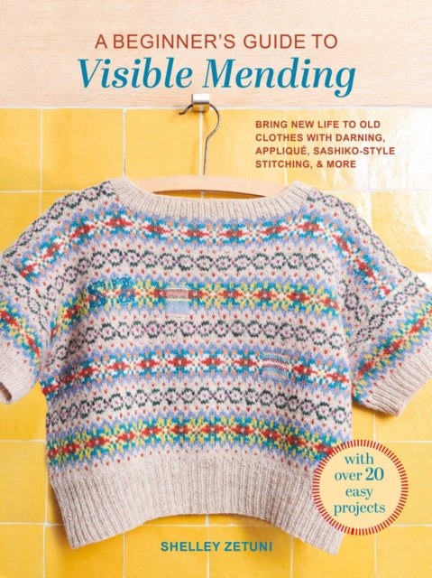 A Beginner's Guide to Visible Mending : With Over 20 Easy Projects: Bring New Life to Old Clothes with Darning, Applique, Sashiko-Style Stitching, and More - Book from The Bookhouse Broughty Ferry- Just £14.99! Shop now