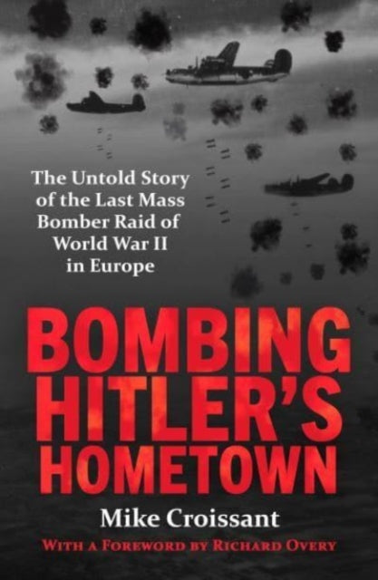 Bombing Hitler's Hometown : The Untold Story of the Last Mass Bomber Raid of World War II in Europe - Book from The Bookhouse Broughty Ferry- Just £12.99! Shop now