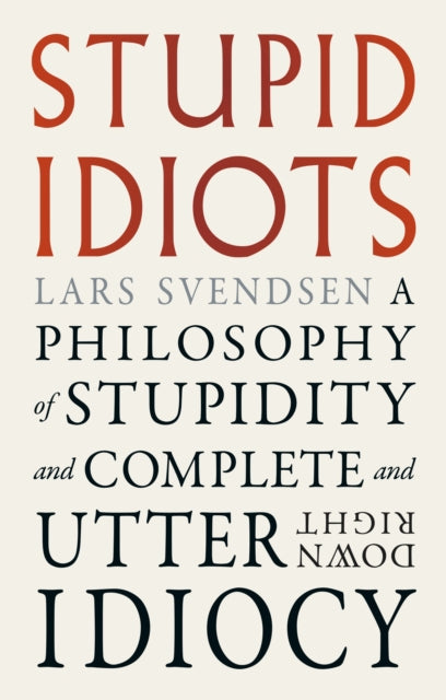 Stupid Idiots : A Philosophy of Stupidity and Complete and Utter Downright Idiocy - Book from The Bookhouse Broughty Ferry- Just £14.95! Shop now
