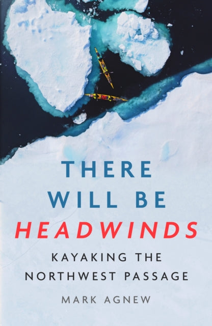 There Will Be Headwinds : Kayaking the Northwest Passage - Book from The Bookhouse Broughty Ferry- Just £10.99! Shop now