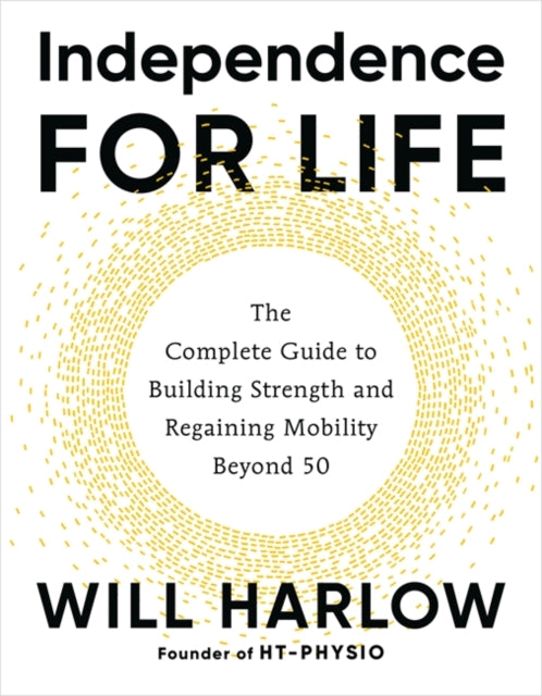 Independence for Life : The Complete Guide to Building Strength and Regaining Mobility Beyond 50 - Book from The Bookhouse Broughty Ferry- Just £20! Shop now