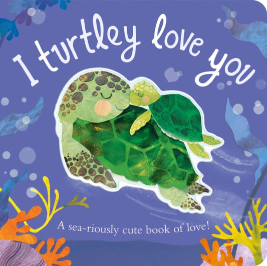 I Turtley Love You : A sea-riously cute book of love! - Book from The Bookhouse Broughty Ferry- Just £7.99! Shop now
