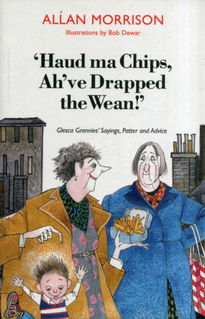 Haud Ma Chips, Ahve Drapped the Wean! : Glesca Grannies Sayings, Patter and Advice - Book from The Bookhouse Broughty Ferry- Just £7.99! Shop now