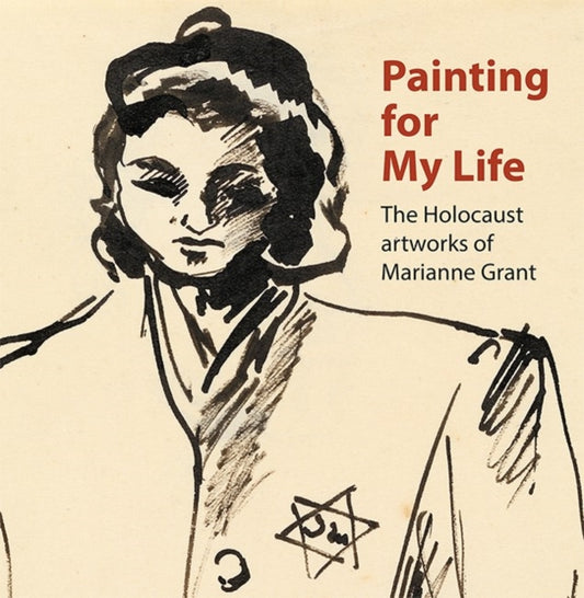 Painting for My Life: The Holocaust artworks of Marianne Grant : The Holocaust artworks of Marianne Grant - Book from The Bookhouse Broughty Ferry- Just £14.99! Shop now