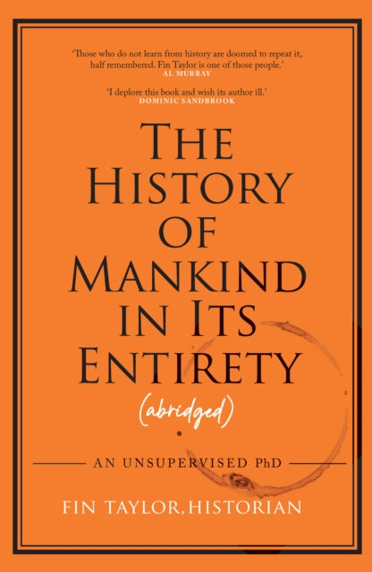The History of Mankind in Its Entirety (Abridged) : An Unsupervised PhD - Book from The Bookhouse Broughty Ferry- Just £22! Shop now