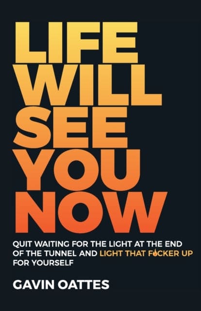Life Will See You Now : Quit Waiting for the Light at the End of the Tunnel and Light That F*cker Up for Yourself - Book from The Bookhouse Broughty Ferry- Just £12.99! Shop now