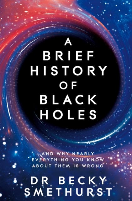 A Brief History of Black Holes : And why nearly everything you know about them is wrong - Book from The Bookhouse Broughty Ferry- Just £12.99! Shop now