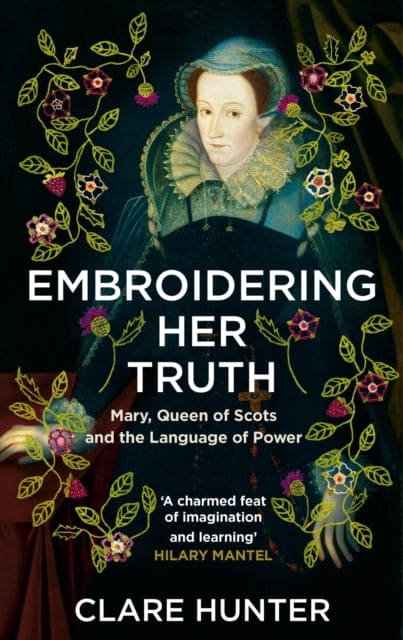 Embroidering Her Truth : Mary, Queen of Scots and the Language of Power - Book from The Bookhouse Broughty Ferry- Just £13.99! Shop now
